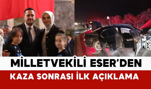 Milletvekili Eser kaza sonrası ilk açıklamasında ne dedi?