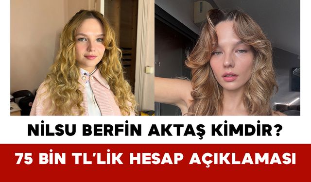 Nilsu Berfin Aktaş Kimdir? 75 Bin TL’lik Hesap Açıklaması