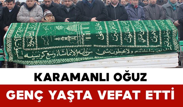 Oğuz Genç Yaşta Vefat Etti