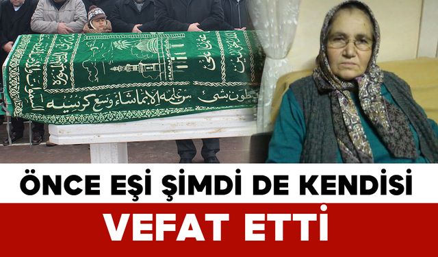 Önce eşi şimdi kendisi vefat etti