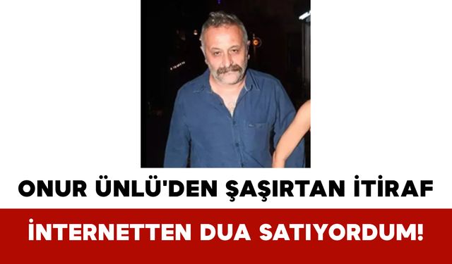 Onur Ünlü Bir Dönem İnternetten Dua Satıyordum