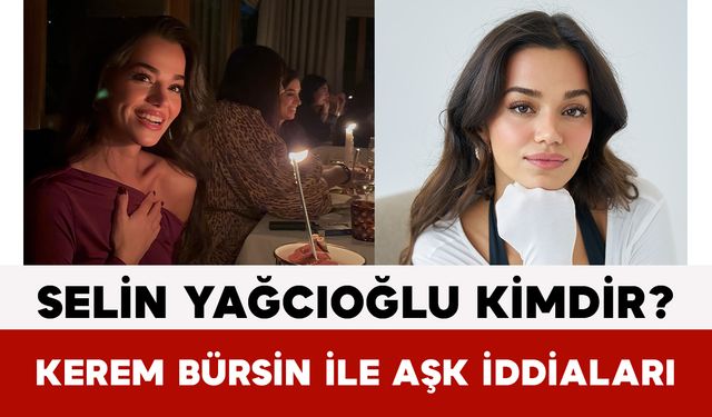 Selin Yağcıoğlu Kimdir? Kerem Bürsin ile Aşk İddiaları