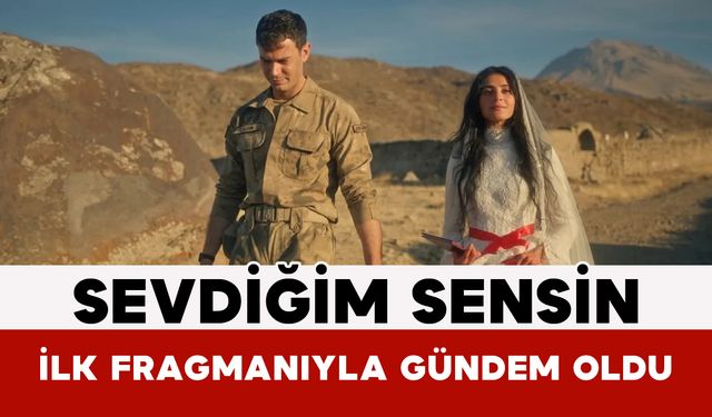 Sevdiğim Sensin İlk Fragmanıyla Gündem Oldu