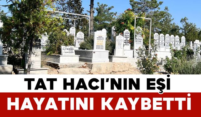 Tat Hacı'nın eşi hayatını kaybetti