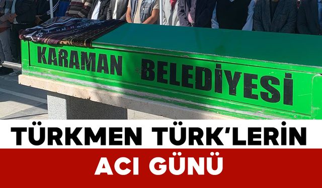 Türkmen Türk'lerin acı kaybı