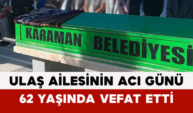 Ulaş Ailesinin Acı Günü: 62 Yaşında Vefat Etti