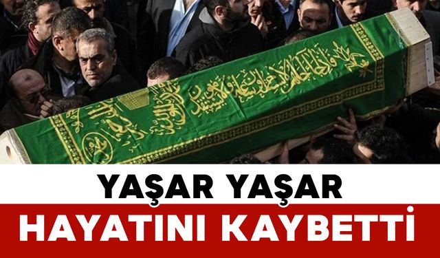 Yaşar Yaşar hayatını kaybetti