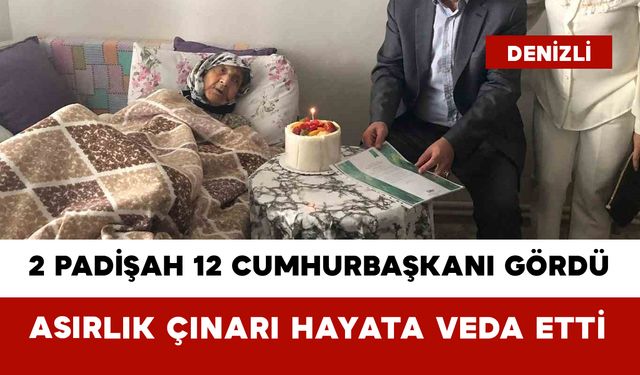 2 Padişah 12 Cumhurbaşkanı Gördü: Asırlık Çınarı Hayata Veda Etti