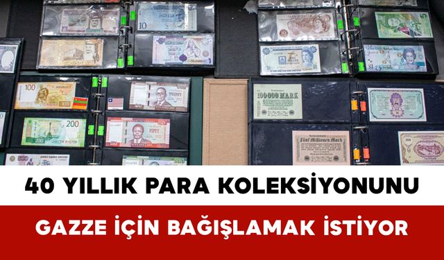 40 Yıllık Para Koleksiyonunu Gazze İçin Bağışlamak İstiyor