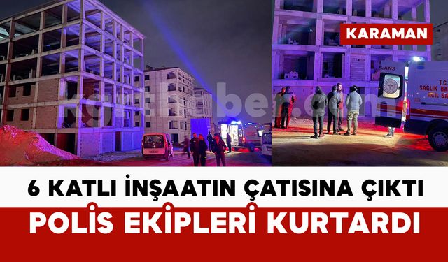 6 katlı inşaatın çatısına çıktı: polis ekipleri kurtardı