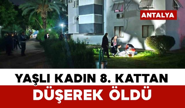8’inci kattan düşen yaşlı kadın hayatını kaybetti