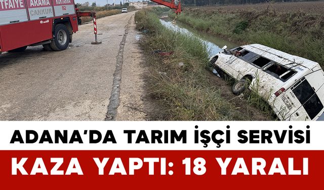 Adana’da tarım işçileri taşıyan servis kanala düştü: 18 yaralı