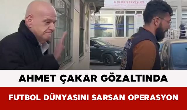 Ahmet Çakar Gözaltında: Futbol Dünyasını Sarsan Operasyon