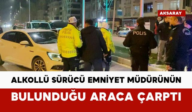 Alkollü sürücü emniyet müdürünün bulunduğu araca çarptı