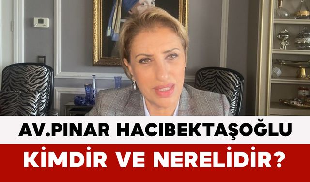 Av.Pınar Hacıbektaşoğlu Kimdir ve Nerelidir?