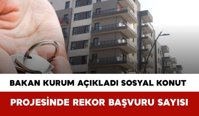 Bakan Kurum Açıkladı: Sosyal Konut Projesinde Rekor Başvuru Sayısı