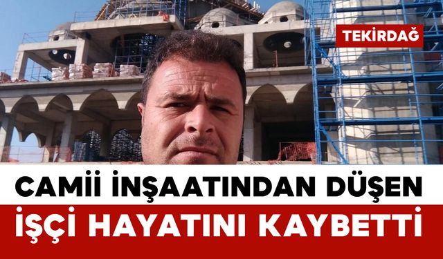 Camii yapımında iskeleden düşen işçi hayatını kaybetti