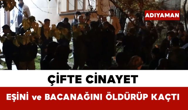 Çifte cinayet, eşini ve bacanağını öldürüp kaçtı
