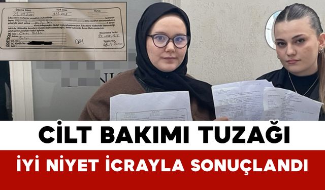 Cilt Bakımı Tuzağı: İyi Niyet İcrayla Sonuçlandı