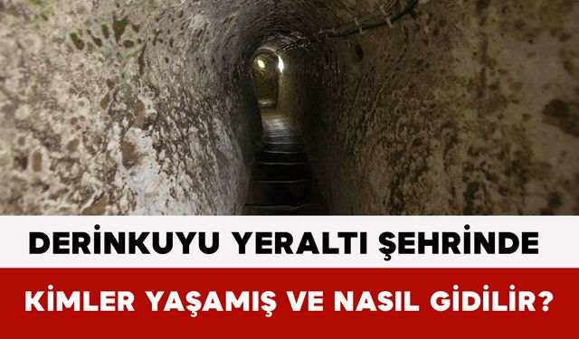 Derinkuyu Yeraltı Şehrinde Kimler Yaşamış ve Nasıl Gidilir?