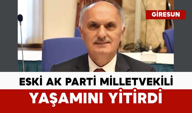 Eski AK Parti Milletvekili yaşamını yitirdi