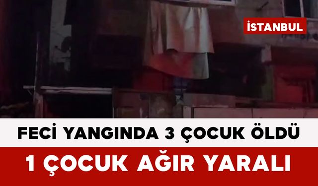 Feci Yangında 3 Çocuk Öldü 1 Çocuk Ağır Yaralı