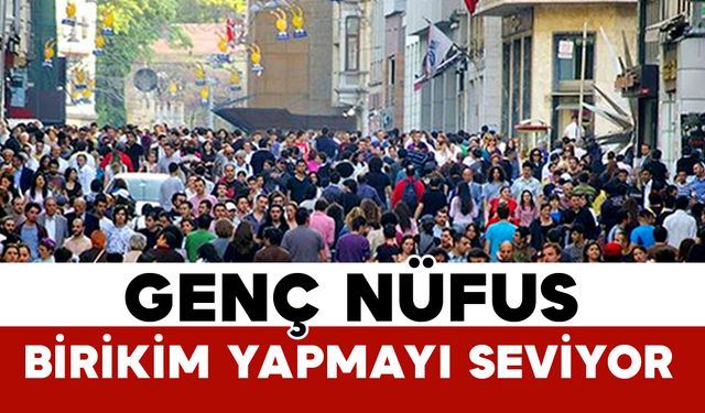 Genç Nüfus Birikim Yapmayı Seviyor