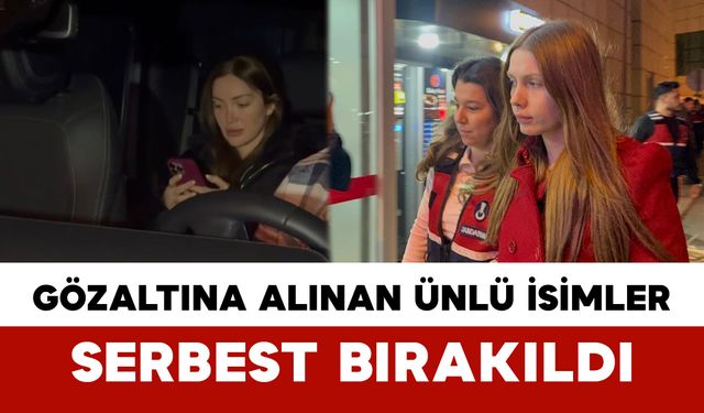 Gözaltına Alınan Ünlü İsimler Serbest Bırakıldı