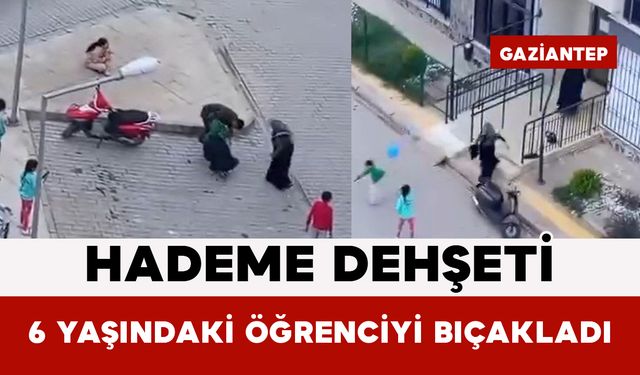Hademe Dehşeti: 6 Yaşındaki Öğrenciyi Bıçakladı