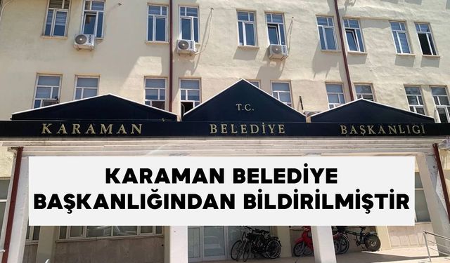 KARAMAN BELEDİYE BAŞKANLIĞINDAN BİLDİRİLMİŞTİR