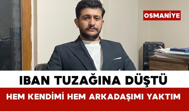 "IBAN tuzağı" mağduriyeti: "Arkadaşıma güvendim hem kendimi hem arkadaşımı yaktım"