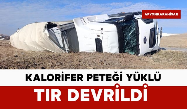 Kalorifer peteği yüklü tır devrildi