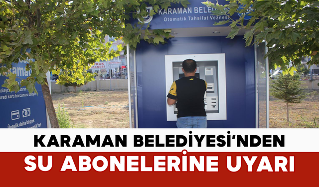 Karaman Belediyesi’nden Su Abonelerine Uyarı