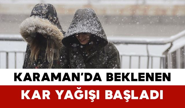 Karaman’da Beklenen Kar Yağışı Başladı