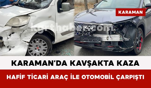 Karaman’da Kavşakta Kaza: Hafif Ticari Araç ile Otomobil Çarpıştı