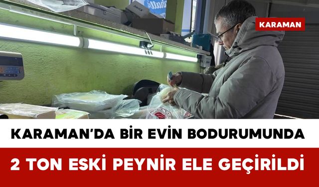 Karaman'da son kullanma tarihi geçen peynir ve tereyağlarına el konuldu