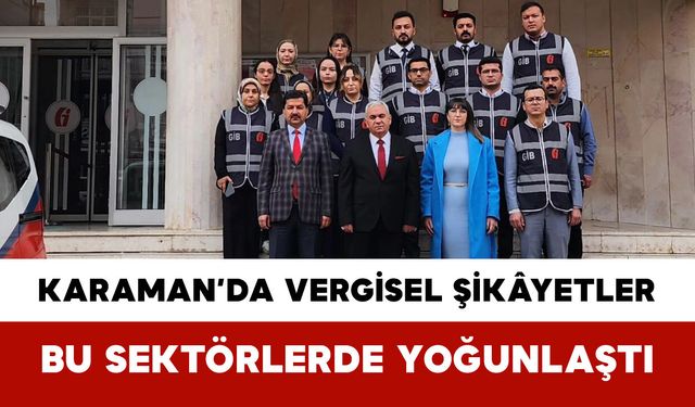 Karaman’da Vergisel Şikâyetler Bu Sektörlerde Yoğunlaştı