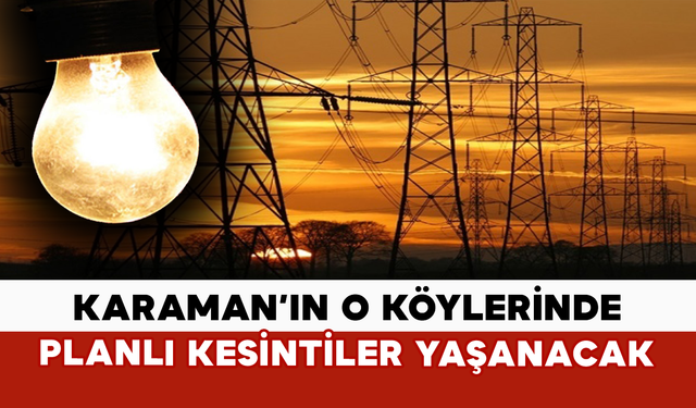 Karaman’ın O Köylerinde Planlı Kesintiler Yaşanacak