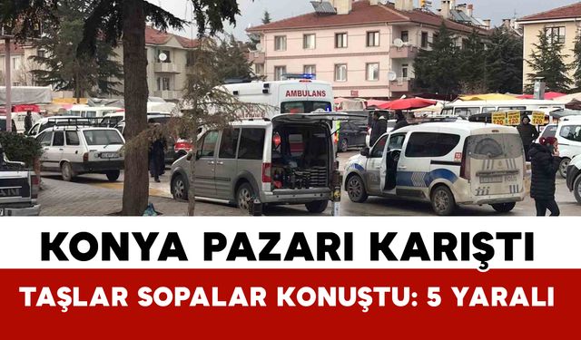 Konya’da pazarda taşlı-sopalı kavga: 5 yaralı