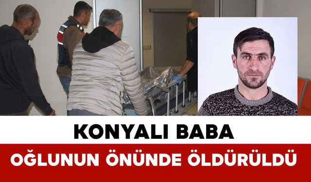 Konyalı baba 7 yaşındaki oğlunun gözü önünde vurularak öldürüldü