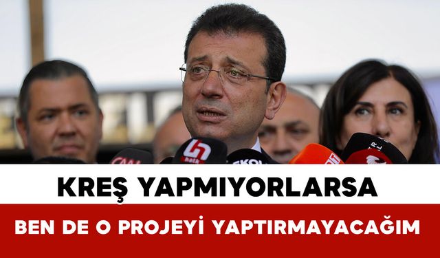 "Kreş yapmıyorlarsa ben de o projeyi yaptırmayacağım"