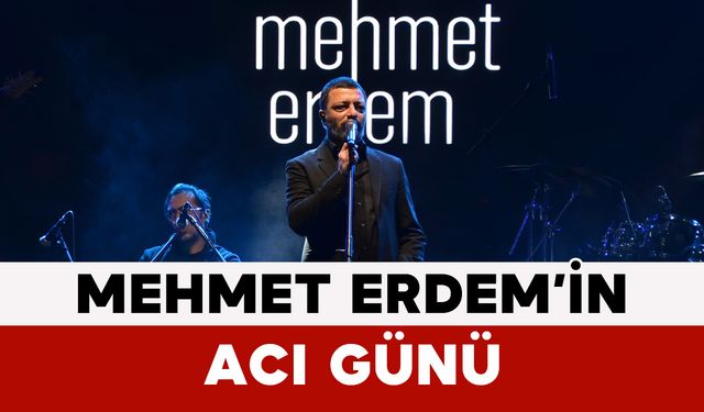 Mehmet Erdem’in Acı Günü: Babası Hayatını Kaybetti