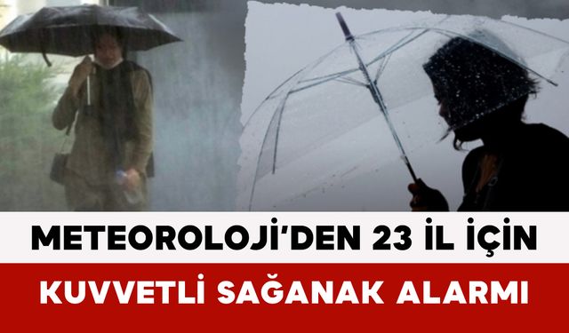 Meteoroloji’den 23 İl İçin Kuvvetli Sağanak Alarmı