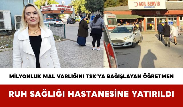 Milyonluk Mal Varlığını TSK’ya Bağışlayan Öğretmen Ruh Sağlığı Hastanesine Yatırıldı