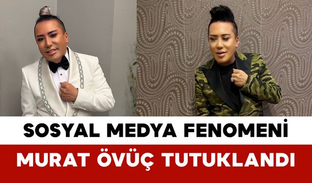 Sosyal Medya Fenomeni Murat Övüç Tutuklandı