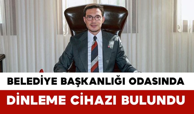 Tokat Belediye Başkanlığı makam odasında dinleme cihazı bulundu