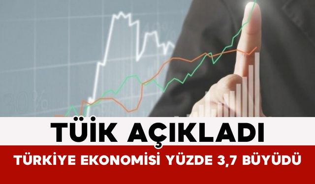 TÜİK Açıkladı: Türkiye Ekonomisi Yüzde 3,7 Büyüdü