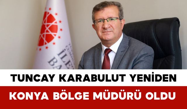 Tuncay Karabulut Yeniden Konya Bölge Müdürü Oldu