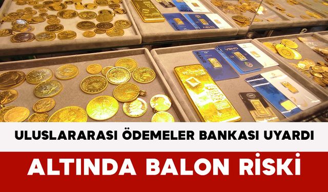 Uluslararası Ödemeler Bankası Uyardı: Altında Balon Riski