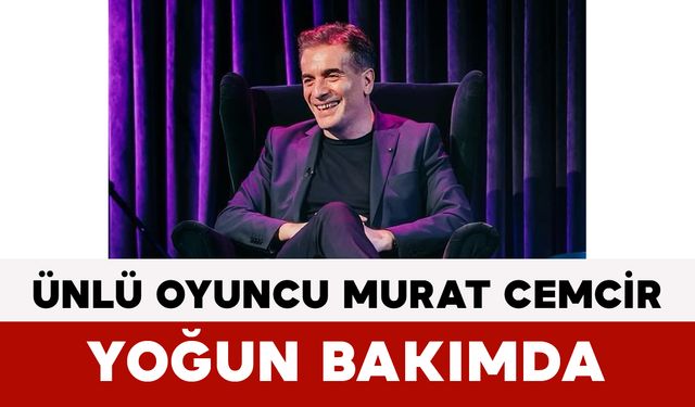 Ünlü Oyuncu Murat Cemcir Yoğun Bakımda